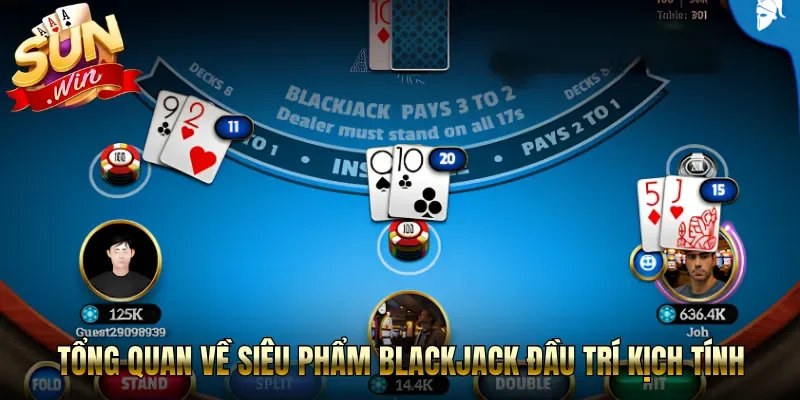 Tổng quan về siêu phẩm Blackjack đầu trí kịch tính 