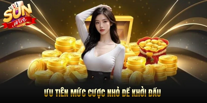 Ưu tiên mức cược nhỏ để khởi đầu 