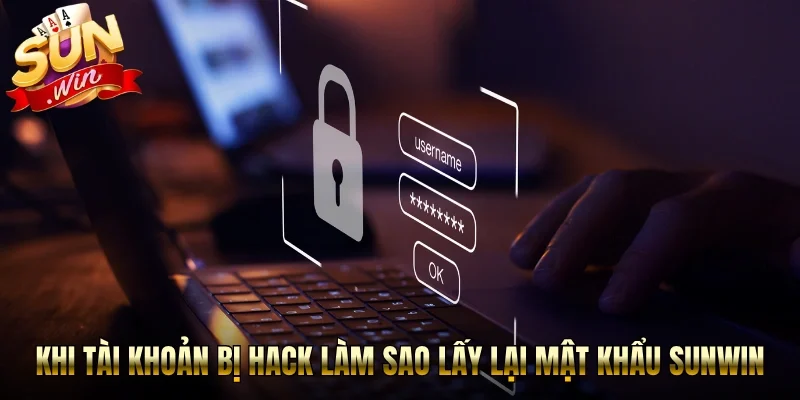 Khi tài khoản bị hack làm sao lấy lại mật khẩu Sunwin
