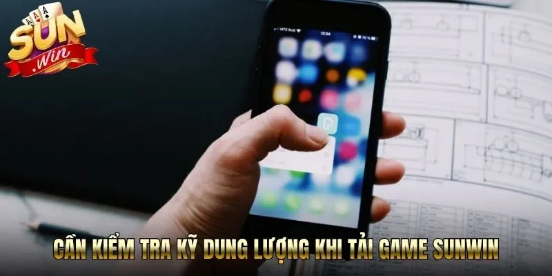 Cần kiểm tra kỹ dung lượng khi tải game Sunwin